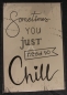 Preview: Schild "Somtimes you just need to Chill", MDF, 20 x 30 cm, Casa Deco