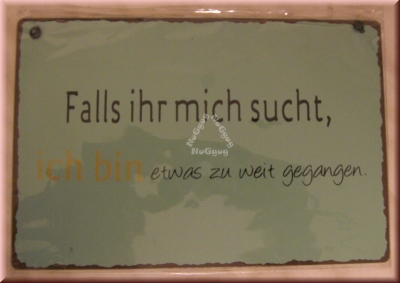 Blechschild "Falls ihr mich sucht, ich bin etwas zu weit gegangen.", 21 x 14 cm