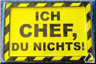 Blechschild "Ich Chef. Du nichts!"